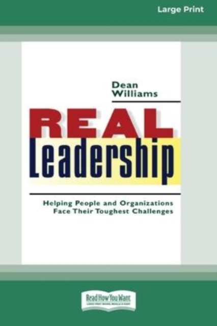 Real Leadership: Helping People and Organizations Face Their Toughest Challenges (16pt Large Print Edition) - Dean Williams