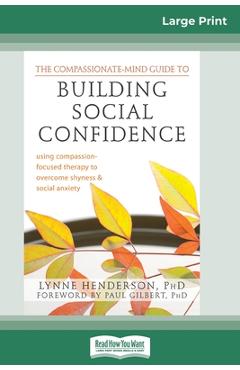 Coperta cărții 'The Compassionate-Mind Guide to Building Social Confidence: Using Compassion-Focused Therapy to Overcome Shyness and'