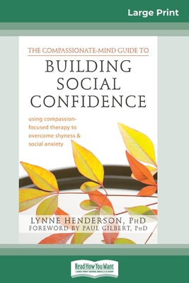 Coperta cărții 'The Compassionate-Mind Guide to Building Social Confidence: Using Compassion-Focused Therapy to Overcome Shyness and'