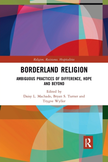 Borderland Religion: Ambiguous Practices of Difference, Hope and Beyond - Daisy L. Machado