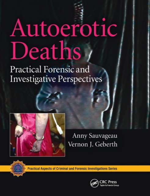 Autoerotic Deaths: Practical Forensic and Investigative Perspectives - Anny Sauvageau