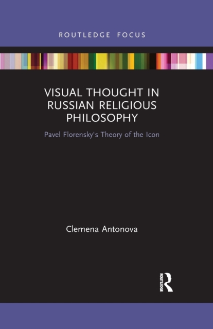 Visual Thought in Russian Religious Philosophy: Pavel Florensky's Theory of the Icon - Clemena Antonova