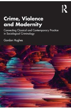 Poza produsului Crime, Violence and Modernity: Connecting Classical and Contemporary Practice in Sociological Criminology - Gordon Hughes