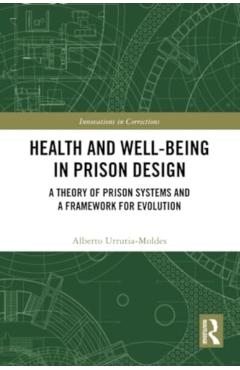 Coperta cărții 'Health and Well-Being in Prison Design: A Theory of Prison Systems and a Framework for Evolution - Alberto'