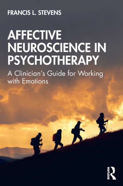 Affective Neuroscience in Psychotherapy: A Clinician's Guide for Working with Emotions - Francis L. Stevens