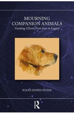 Coperta cărții 'Mourning Companion Animals: Guiding Clients from Loss to Legacy - Susan Dowd Stone'