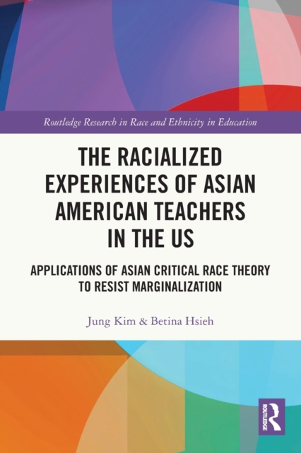 The Racialized Experiences of Asian American Teachers in the US: Applications of Asian Critical Race Theory to Resist Marginalization - Jung Kim