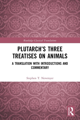 Plutarch's Three Treatises on Animals: A Translation with Introductions and Commentary - Stephen T. Newmyer