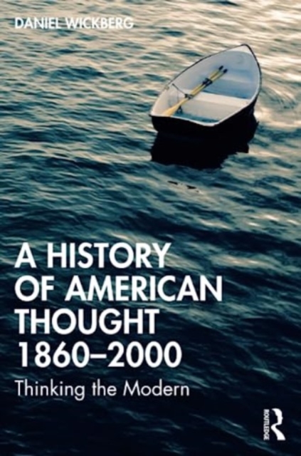 A History of American Thought 1860-2000: Thinking the Modern - Daniel Wickberg