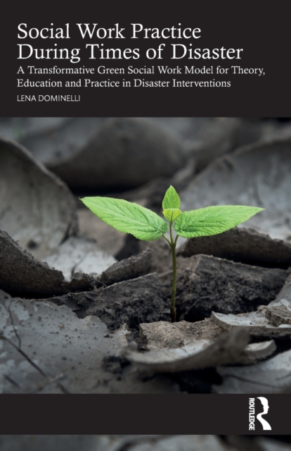 Social Work Practice During Times of Disaster: A Transformative Green Social Work Model for Theory, Education and Practice in Disaster Interventions - Lena Dominelli