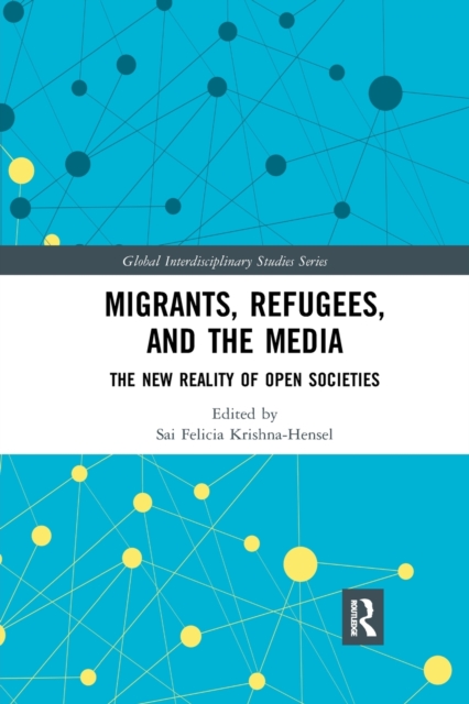 Migrants, Refugees, and the Media: The New Reality of Open Societies - Sai Felicia Krishna-hensel