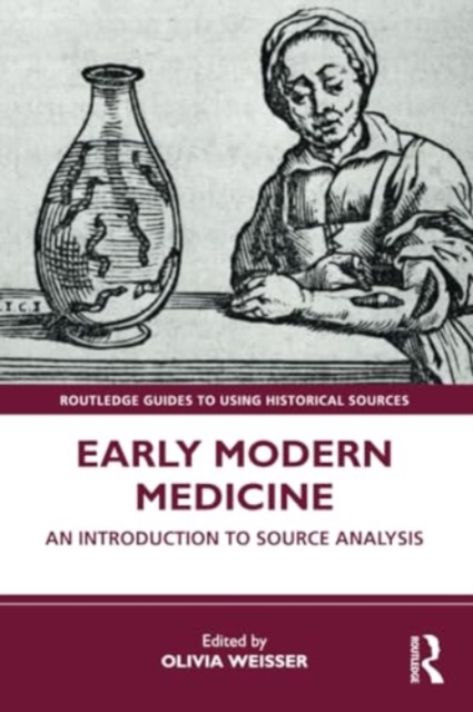 Early Modern Medicine: An Introduction to Source Analysis - Olivia Weisser