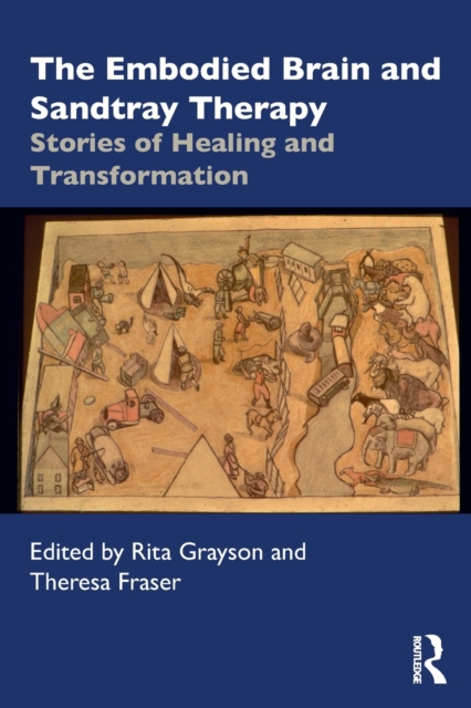 The Embodied Brain and Sandtray Therapy: Stories of Healing and Transformation - Rita Grayson