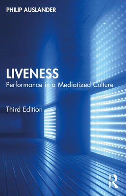 Liveness: Performance in a Mediatized Culture - Philip Auslander