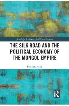 Poza produsului The Silk Road and the Political Economy of the Mongol Empire - Prajakti Kalra