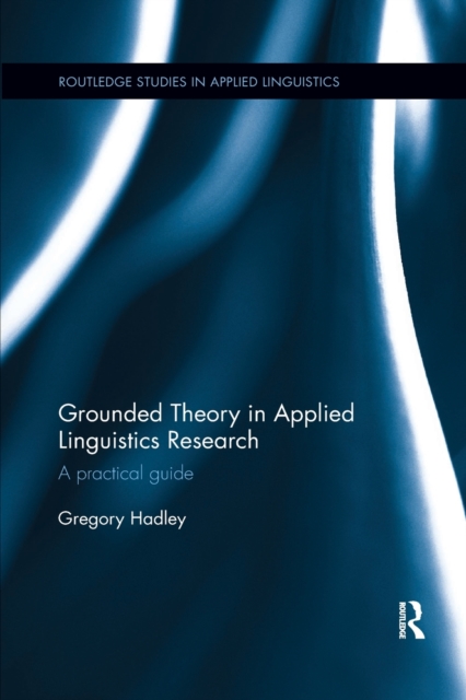 Grounded Theory in Applied Linguistics Research: A practical guide - Gregory Hadley