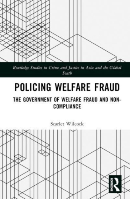 Policing Welfare Fraud: The Government of Welfare Fraud and Non-Compliance - Scarlet Wilcock