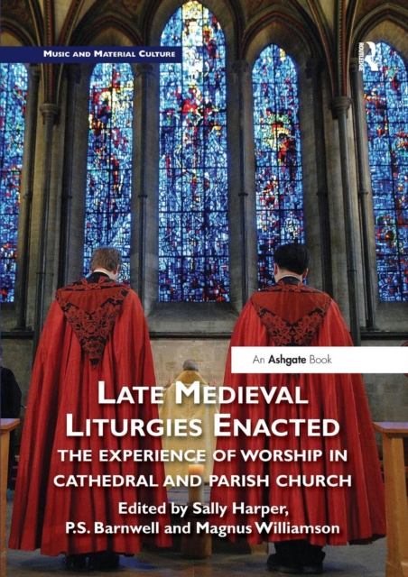 Late Medieval Liturgies Enacted: The Experience of Worship in Cathedral and Parish Church - Sally Harper