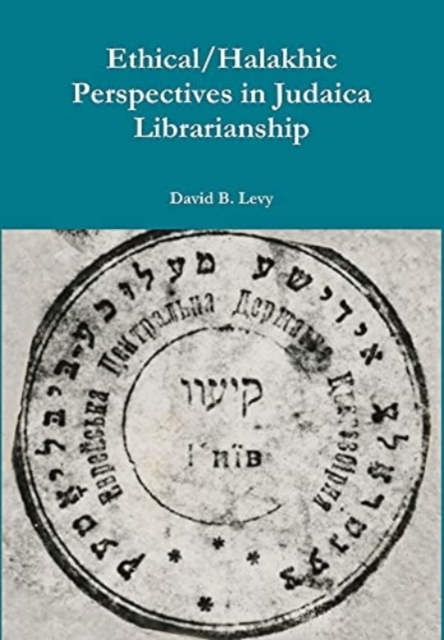 Ethical/Halakhic Perspectives in Judaica Librarianship - David B. Levy