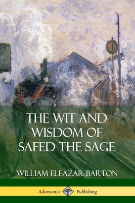 The Wit and Wisdom of Safed the Sage - William Eleazar Barton