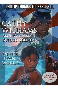 Cathy Williams: America's Female Buffalo Soldier - Phillip Thomas Tucker
