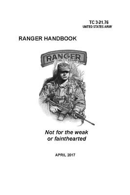 Ranger Handbook: TC 3-21.76 (April 2017 Edition) - Headquarters Department Of The Army