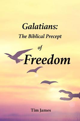 Galatians: The Biblical Precept of Freedom - Tim James