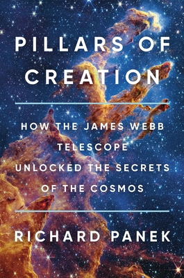 Pillars of Creation: How the James Webb Telescope Unlocked the Secrets of the Cosmos - Richard Panek