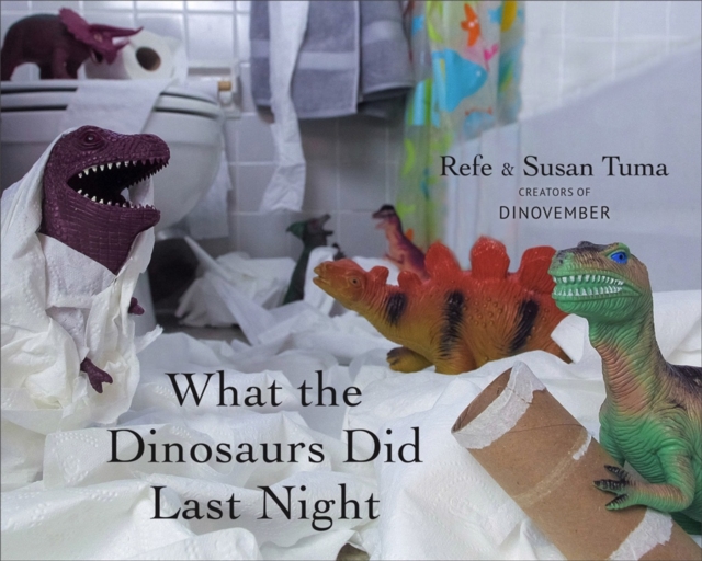 What the Dinosaurs Did Last Night - Refe Tuma