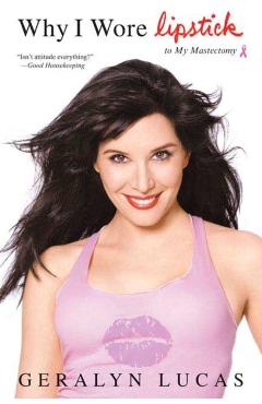 Coperta cărții 'Why I Wore Lipstick: To My Mastectomy - Geralyn Lucas'