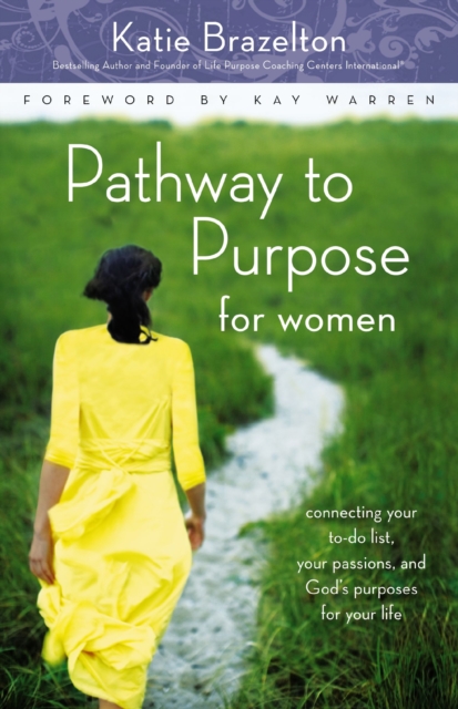 Pathway to Purpose for Women: Connecting Your To-Do List, Your Passions, and God's Purposes for Your Life - Katie Brazelton