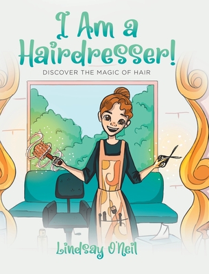 I Am a Hairdresser!: Discover the Magic of Hair - Lindsay O'neil