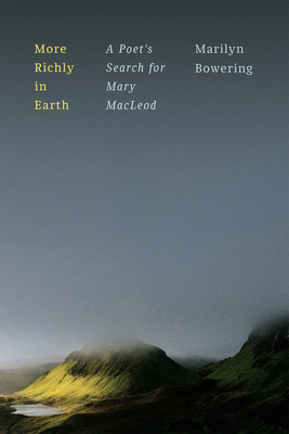 More Richly in Earth: A Poet's Search for Mary MacLeod - Marilyn Bowering