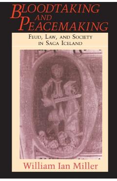 Coperta cărții 'Bloodtaking and Peacemaking: Feud, Law, and Society in Saga Iceland - William Ian Miller'
