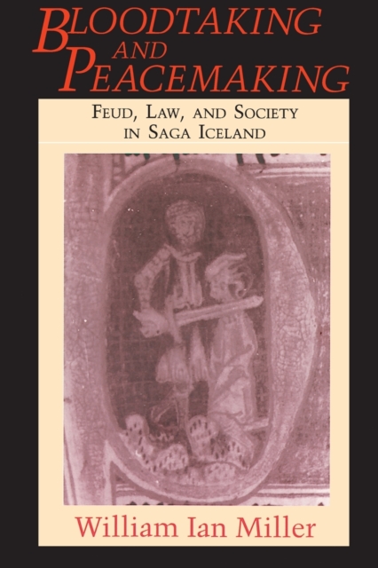 Bloodtaking and Peacemaking: Feud, Law, and Society in Saga Iceland - William Ian Miller