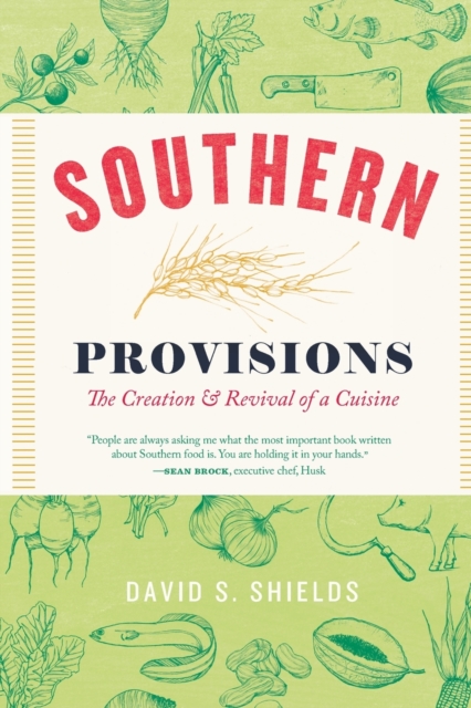 Southern Provisions: The Creation and Revival of a Cuisine - David S. Shields