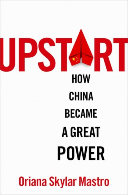 Upstart: How China Became a Great Power - Oriana Skylar Mastro