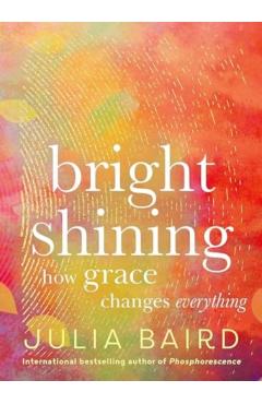 Bright Shining: How Grace Changes Everything - Julia Baird