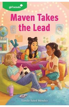 Coperta cărții 'Girl Scouts: Maven Takes the Lead: A Girl Scout Novel - Yamile Saied Méndez'
