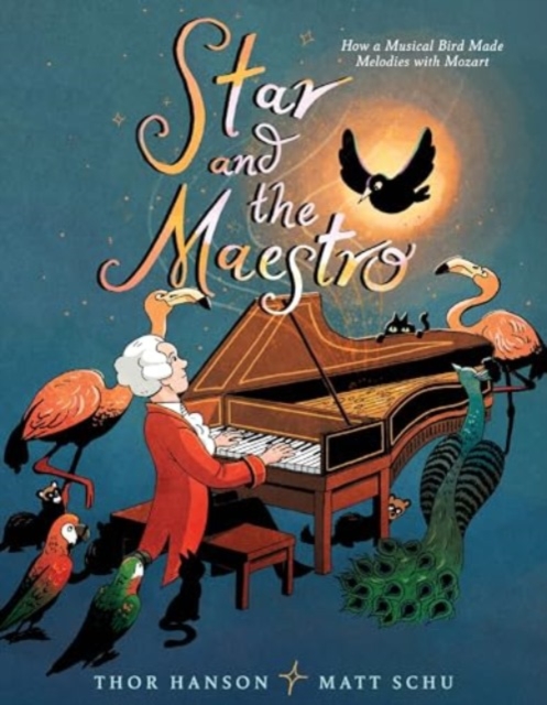 Star and the Maestro: How a Musical Bird Made Melodies with Mozart - Thor Hanson