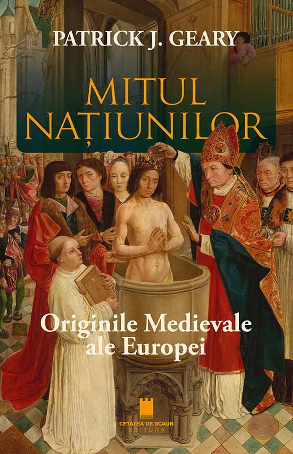 Mitul natiunilor. Originile medievale ale Europei - Patrick J. Geary