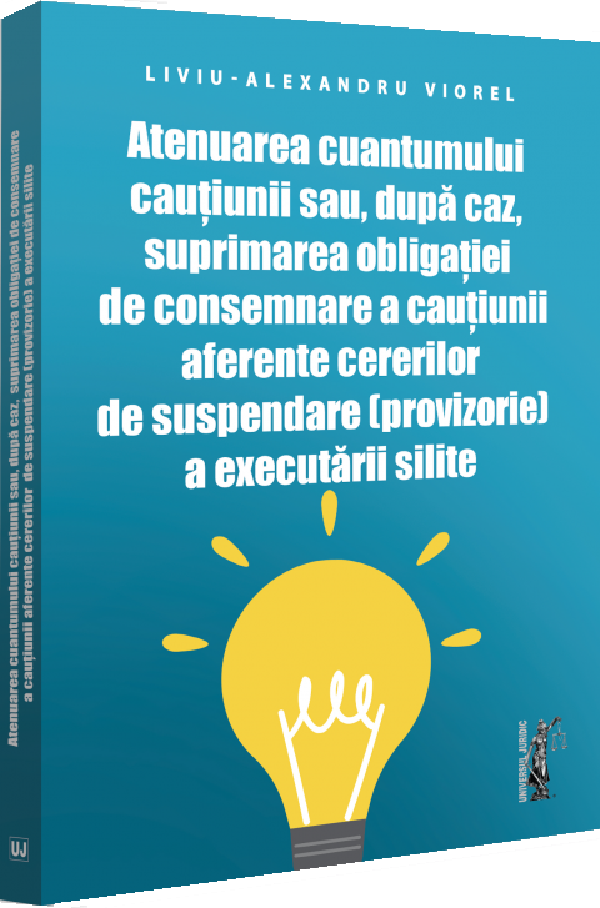 Atenuarea cuantumului cautiunii sau, dupa caz, suprimarea obligatiei de consemnare a cautiunii aferente cererilor de suspendare (provizorie) a executarii silite - Liviu-Alexandru Viorel