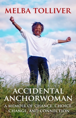 Accidental Anchorwoman: A Memoir of Chance, Choice, Change, and Connection - Melba Tolliver