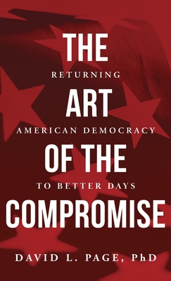 The Art of the Compromise: Returning American Democracy to Better Days - David Page