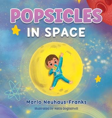 Popsicles in Space: Where bedtime dreams become out-of-this-world adventures! - Marlo Neuhaus-franks