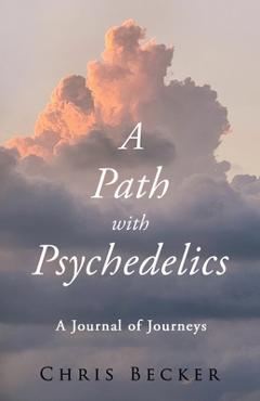 Coperta cărții 'A Path with Psychedelics - Chris Becker'