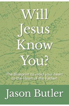 Coperta cărții 'Will Jesus Know You?: The Blueprint to mold your heart to the Heart of the Father! - Jason Butler'