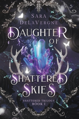 Daughter of Shattered Skies: Book One in the Shattered Trilogy - Sara Delavergne