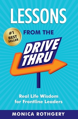 Lessons from the Drive-Thru: Real Life Wisdom for Frontline Leaders - Monica Rothgery