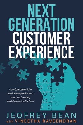 Next Generation Customer Experience: How Companies Like ServiceNow, Netflix and Intuit are Creating Next-Generation CX Now - Jeofrey Bean